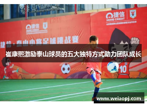 崔康熙激励泰山球员的五大独特方式助力团队成长