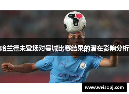 哈兰德未登场对曼城比赛结果的潜在影响分析
