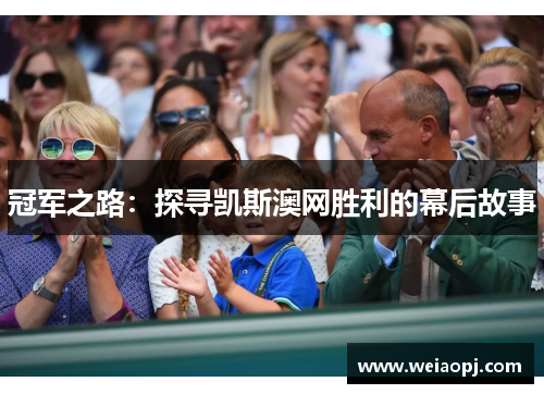冠军之路：探寻凯斯澳网胜利的幕后故事