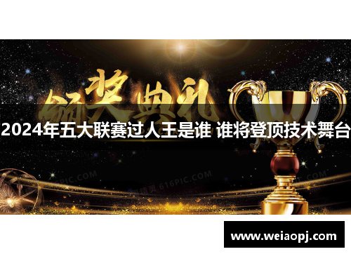 2024年五大联赛过人王是谁 谁将登顶技术舞台
