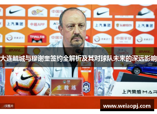 大连鲲城与穆谢奎签约全解析及其对球队未来的深远影响