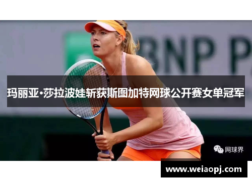 玛丽亚·莎拉波娃斩获斯图加特网球公开赛女单冠军